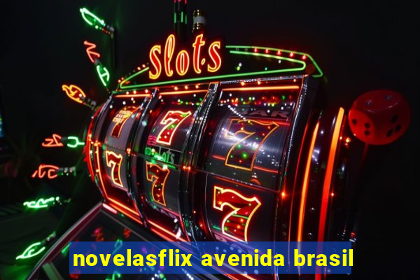 novelasflix avenida brasil